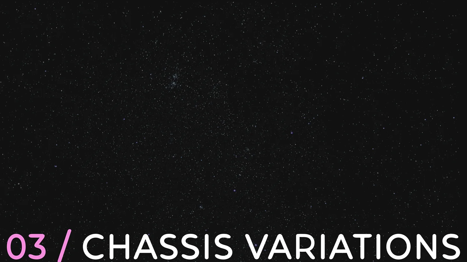 03 / Chassis Variations