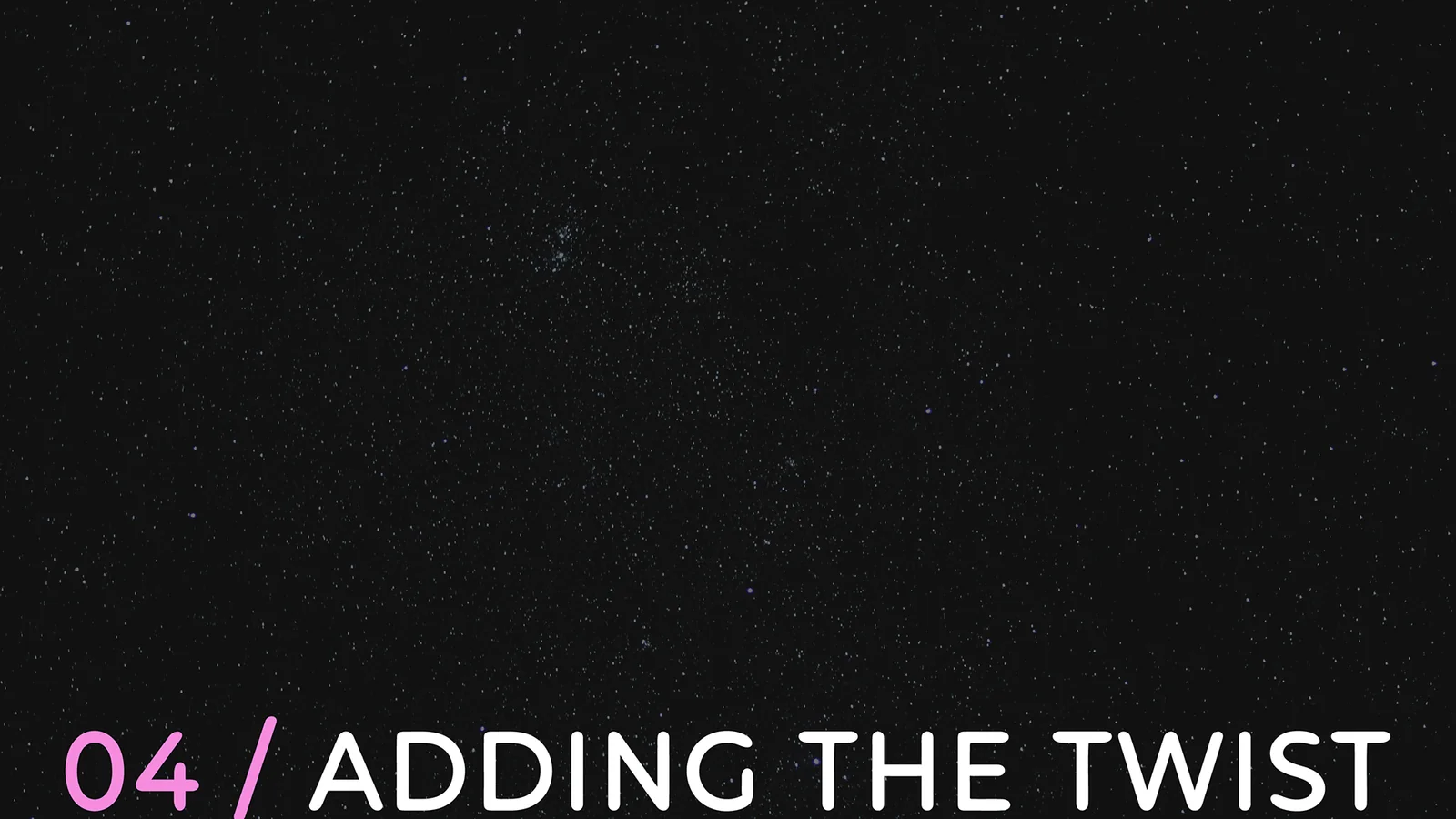 04 / Adding the Twist