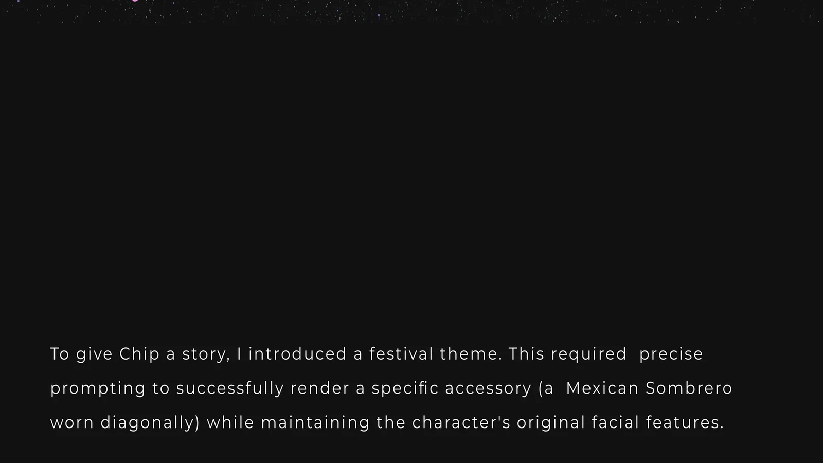 To give Chip a story, a festival theme was introduced. This took precise prompting to render a Mexican sombrero worn diagonally while keeping the character's original facial features.