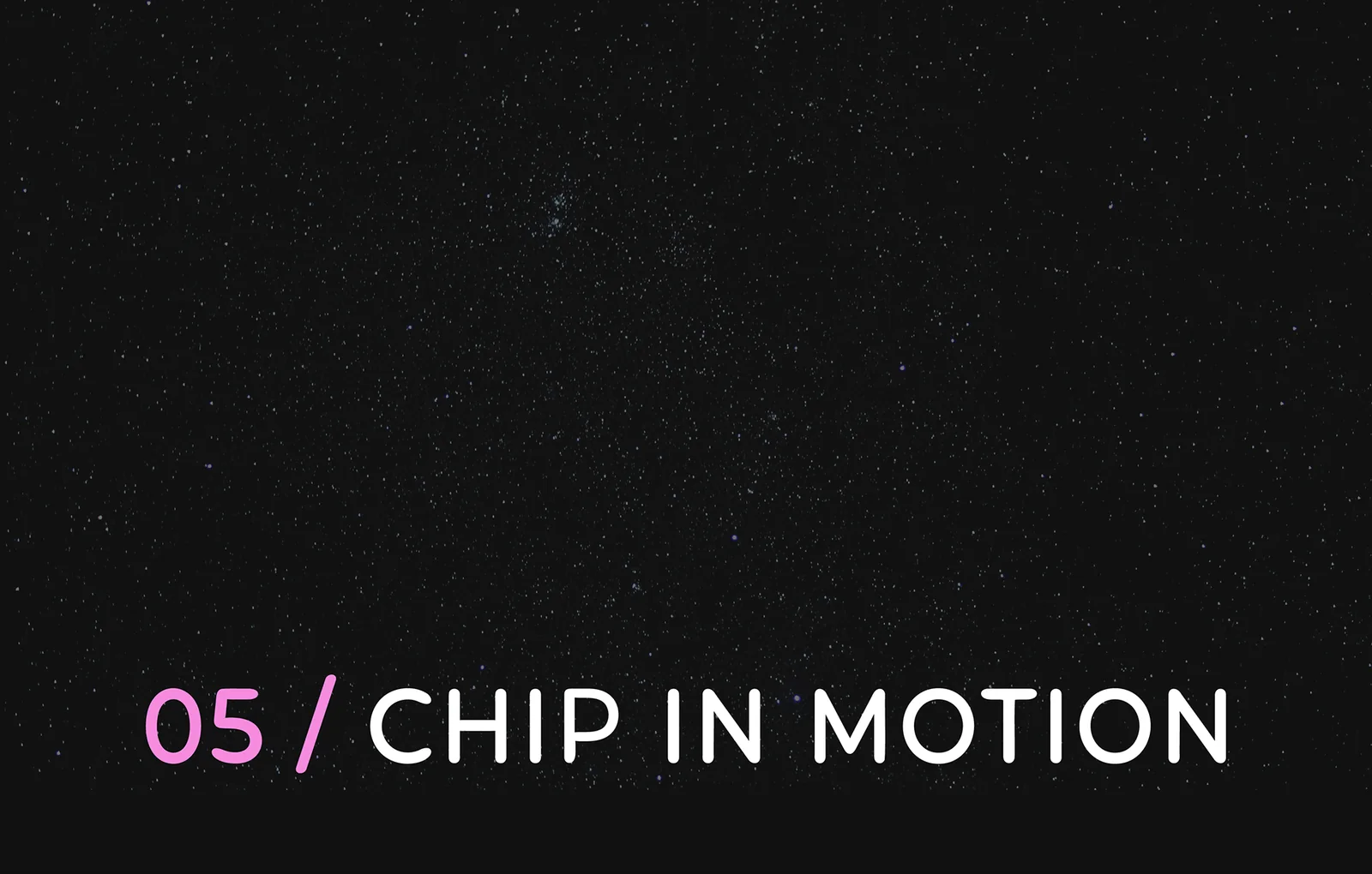 05 / Chip in Motion