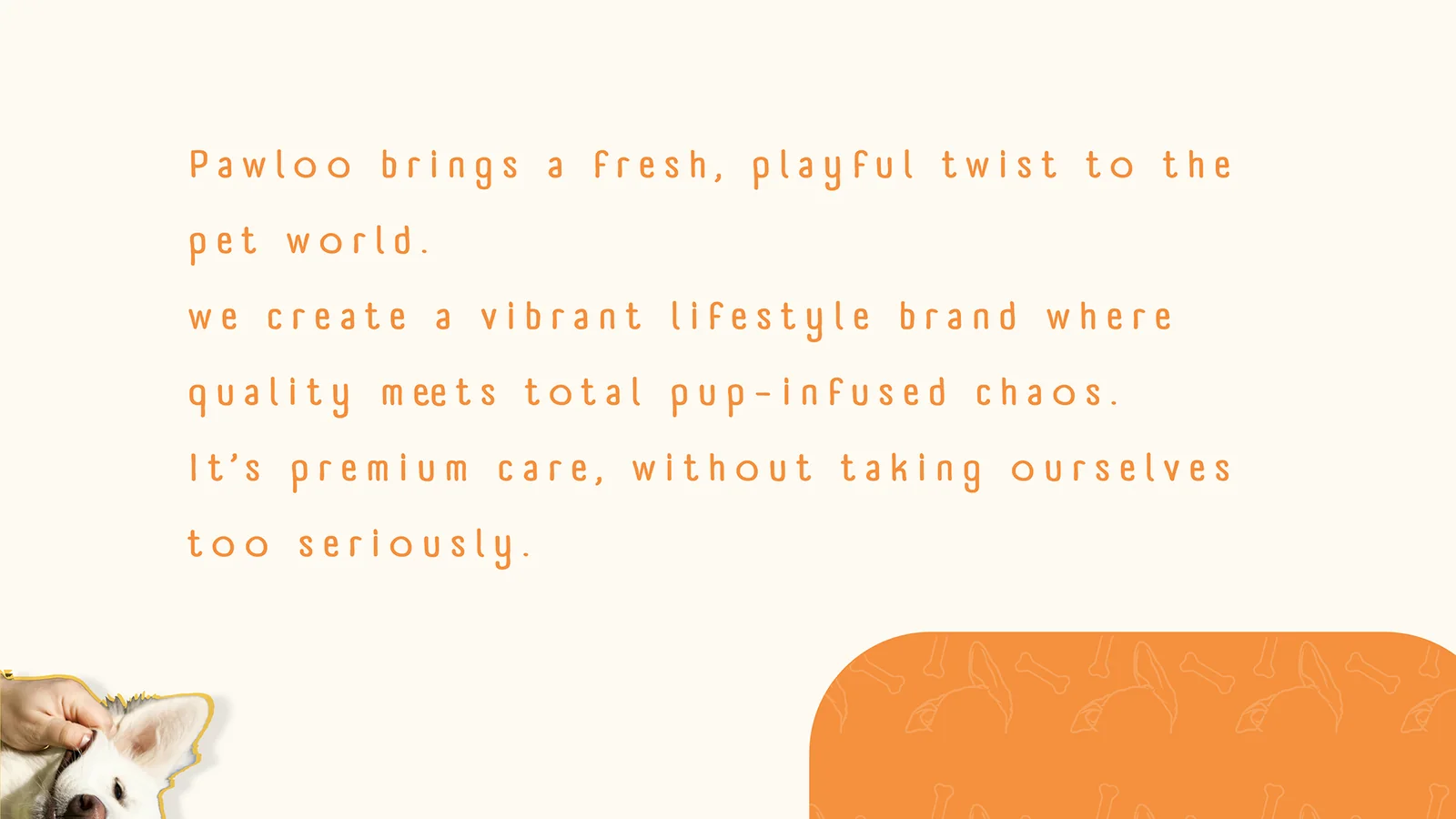 Pawloo brings a fresh, playful twist to the pet world. We create a vibrant lifestyle brand where quality meets total pup-infused chaos. It's premium care, without taking ourselves too seriously.